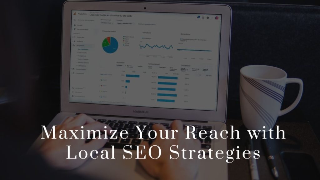 Maximize Your Reach with Local SEO Strategies 2023 Maximize Your Reach with Local SEO Strategies