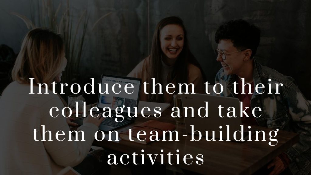 Introduce them to their colleagues and take them on team building activities 2023 Introduce them to their colleagues and take them on team-building activities