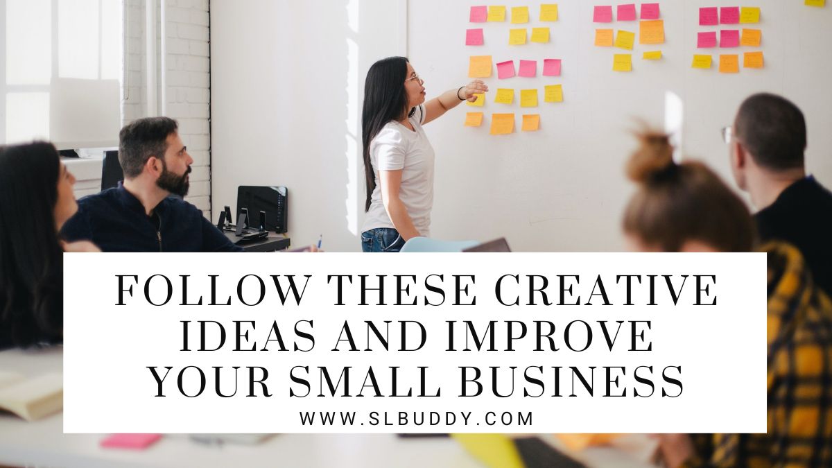Follow These Creative Ideas And Improve Your Small Business