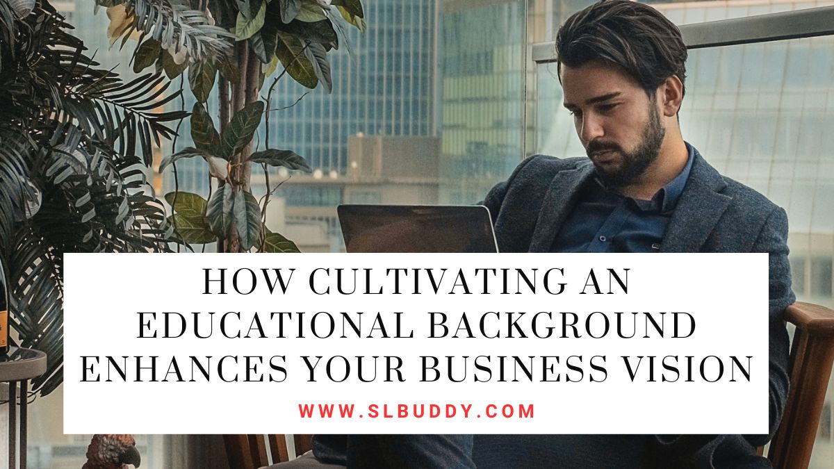 How Cultivating an Educational Background Enhances Your Business Vision 2025 How Cultivating an Educational Background Enhances Your Business Vision