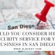 Should You Consider Hiring a Security Service for Your Business in San Diego?