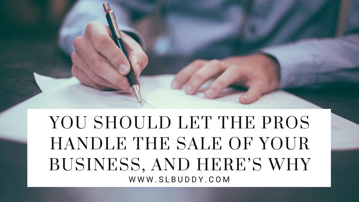 You Should Let the Pros Handle the Sale of Your Business and Heres Why 2023 You Should Let the Pros Handle the Sale of Your Business, and Here’s Why