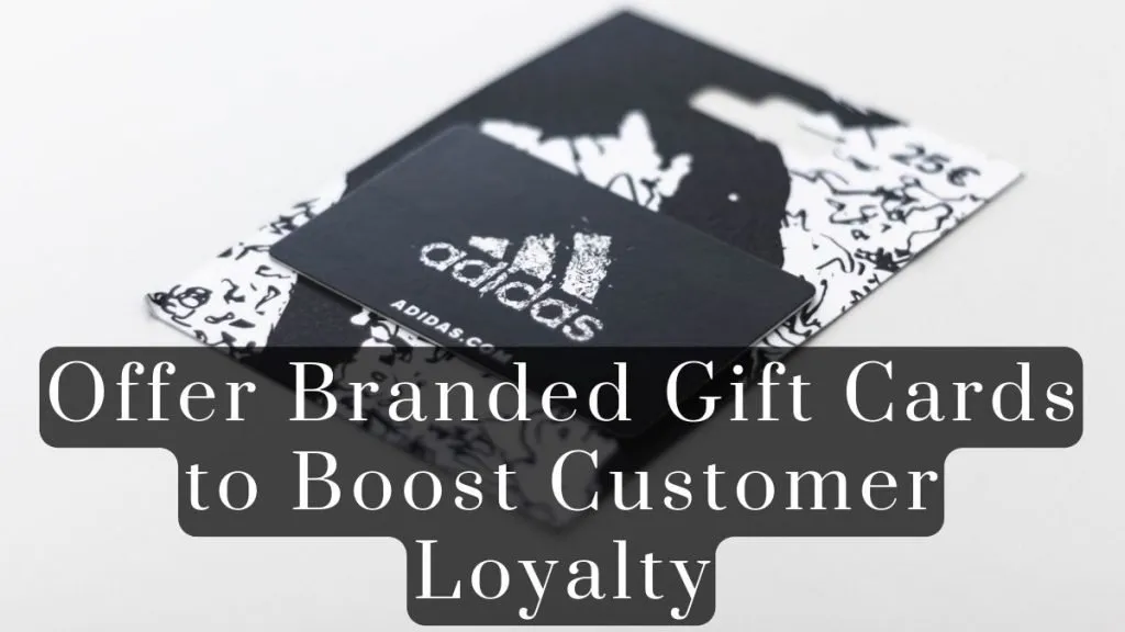 Offer Branded Gift Cards to Boost Customer Loyalty 2023 Offer Branded Gift Cards to Boost Customer Loyalty