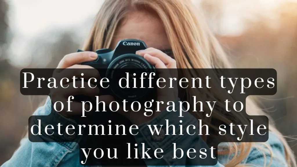 Practice different types of photography to determine which style you like best 2023 Practice different types of photography to determine which style you like best