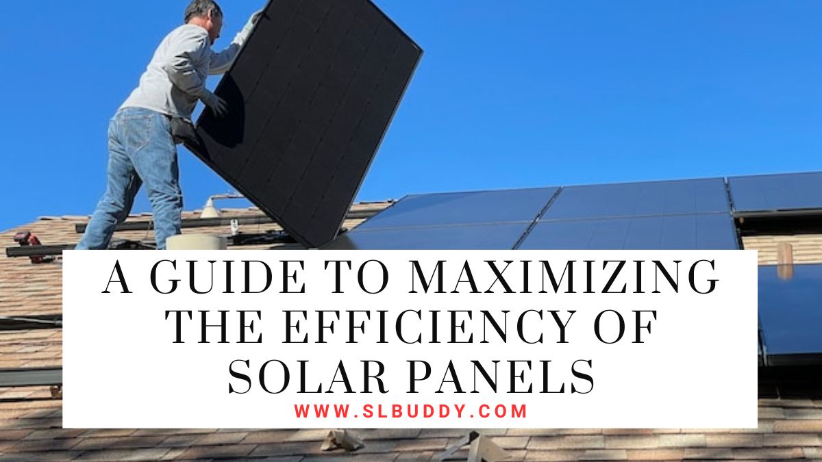 A Guide to Maximizing the Efficiency of Solar Panels 2023 A Guide to Maximizing the Efficiency of Solar Panels