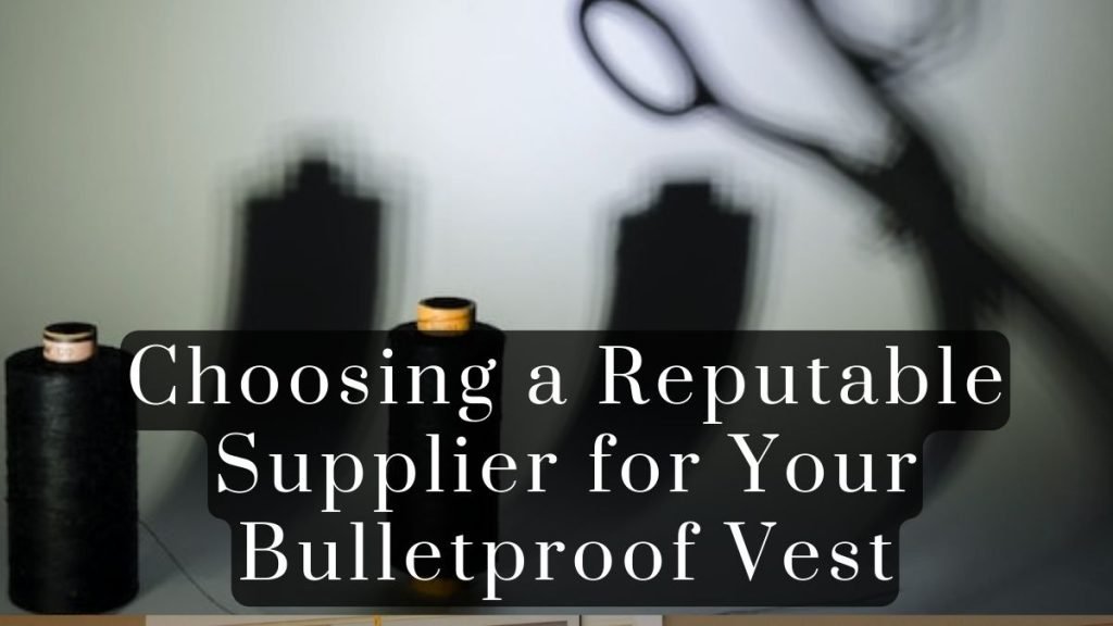 Choosing a Reputable Supplier for Your Bulletproof Vest