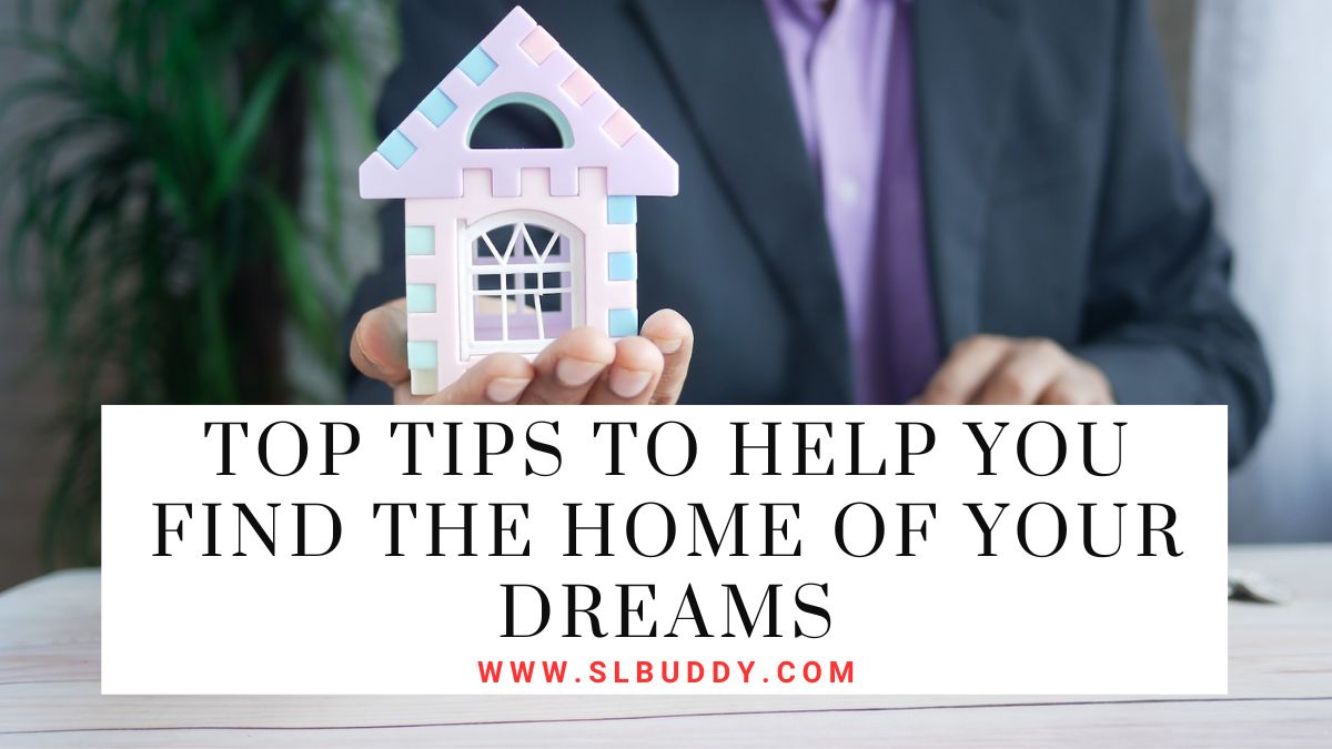 Top Tips to Help You Find the Home of Your Dreams 2023 Top Tips to Help You Find the Home of Your Dreams