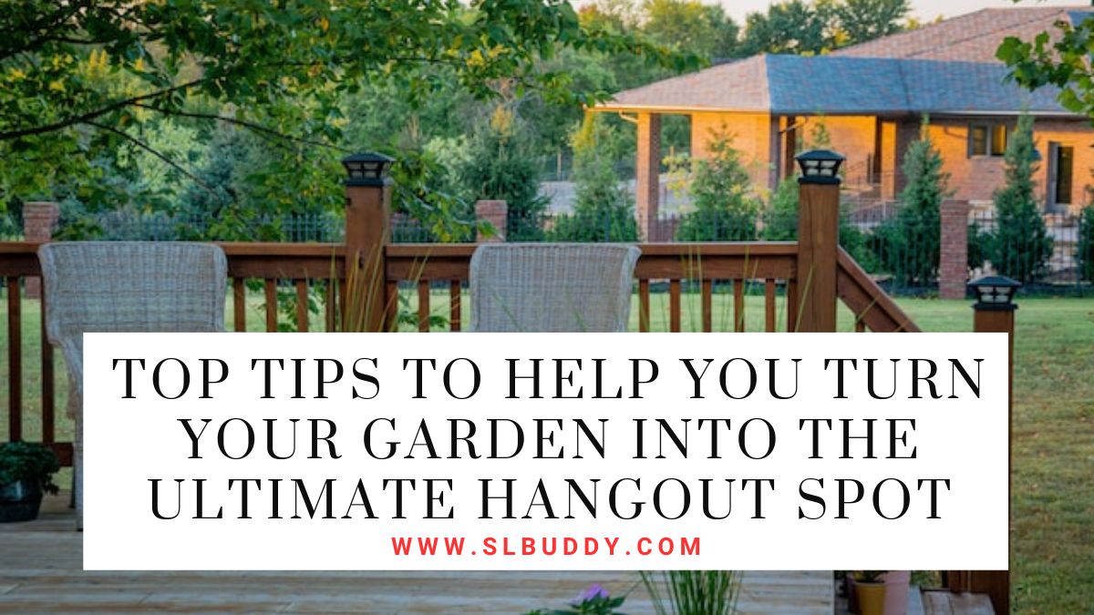 Top Tips to Help You Turn Your Garden into the Ultimate Hangout Spot