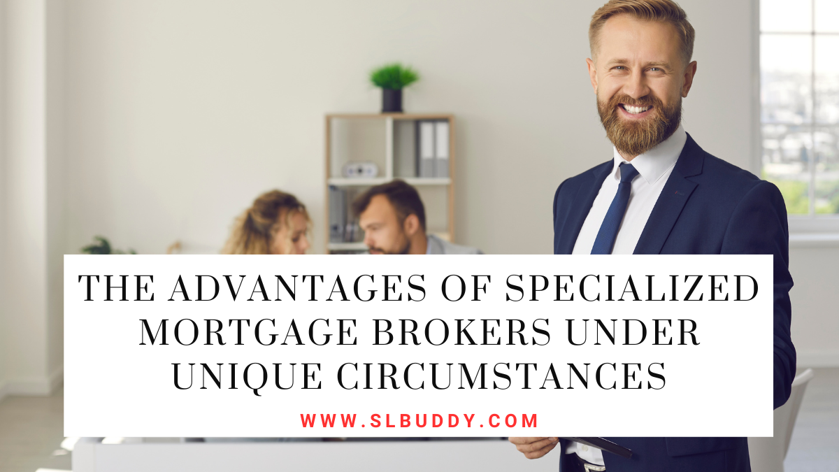 The Advantages of Specialized Mortgage Brokers Under Unique Circumstances