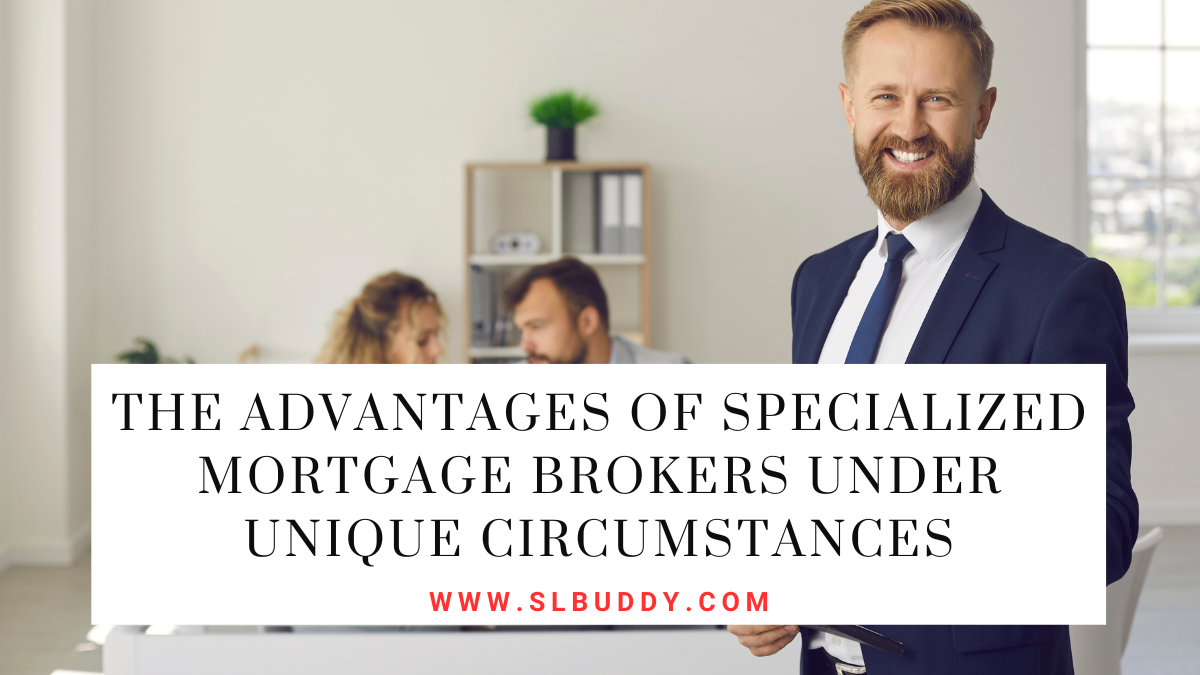 The Advantages of Specialized Mortgage Brokers Under Unique Circumstances 2025 The Advantages of Specialized Mortgage Brokers Under Unique Circumstances