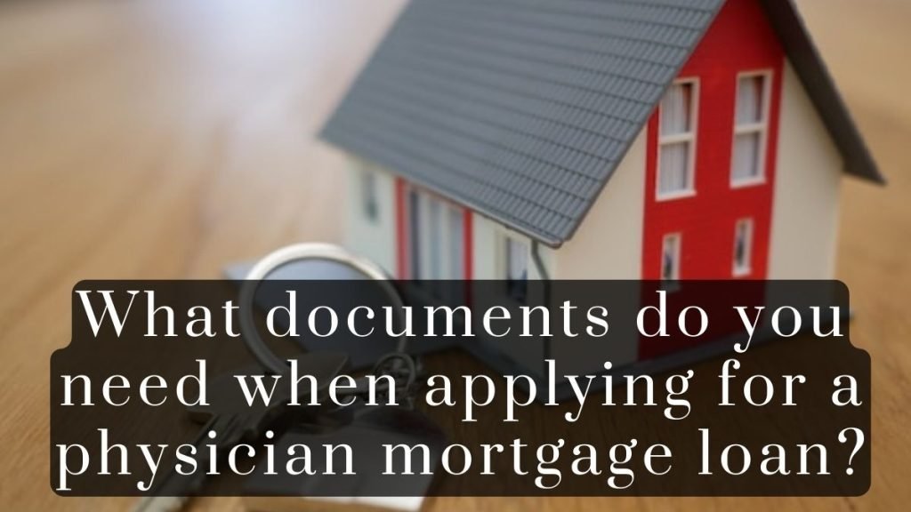 What documents do you need when applying for a physician mortgage loan 2025 What documents do you need when applying for a physician mortgage loan?