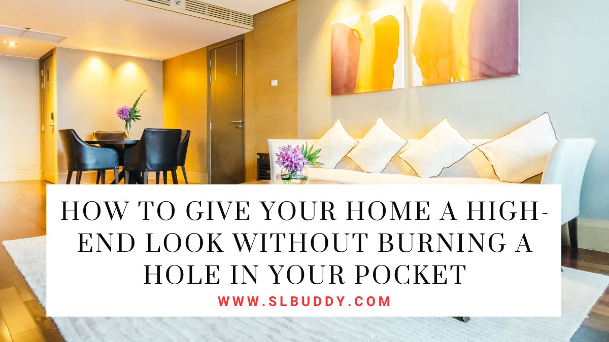 How to Give Your Home a High End Look without Burning a Hole in Your Pocket 2025 How to Give Your Home a High-End Look without Burning a Hole in Your Pocket